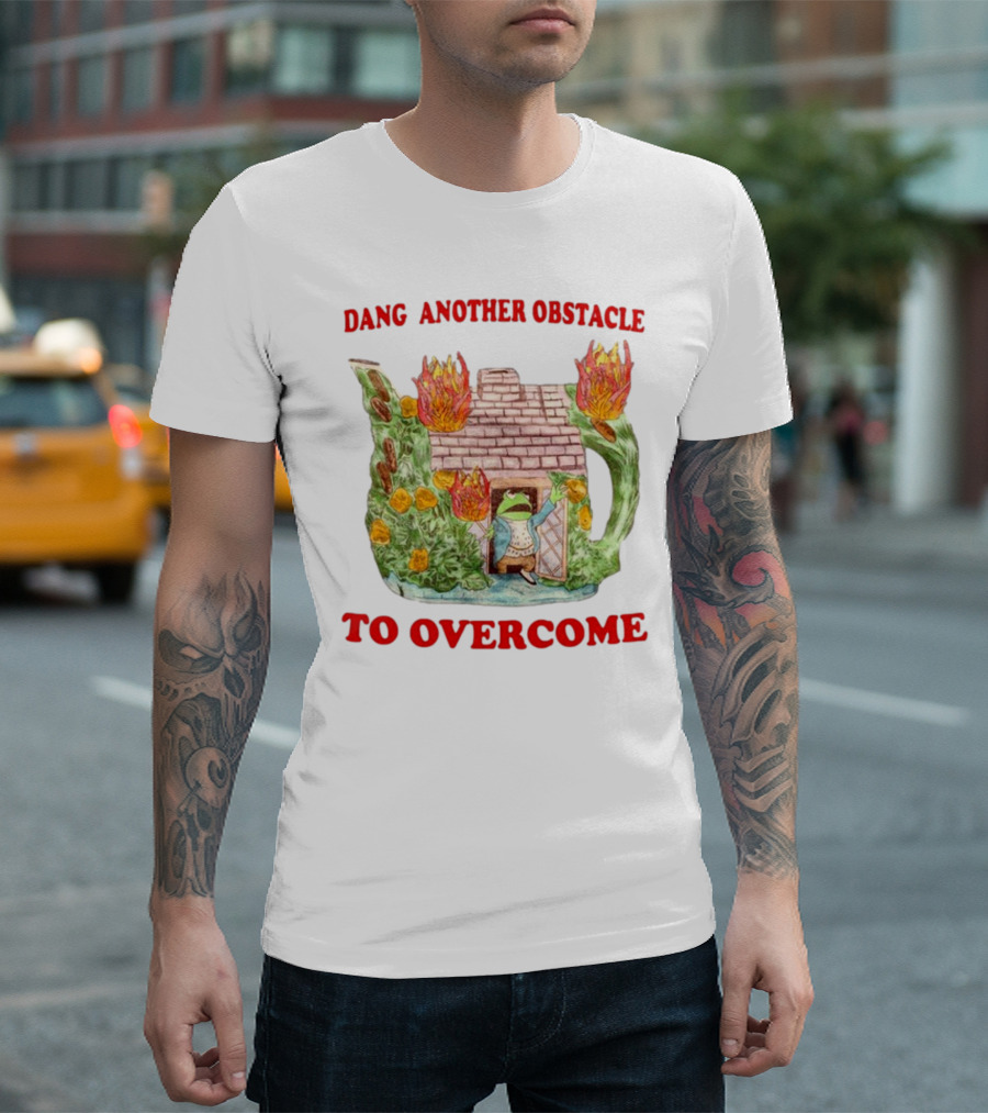 Dang Another Obstacle To Overcome Frog In Burning Teapot House T-Shirt