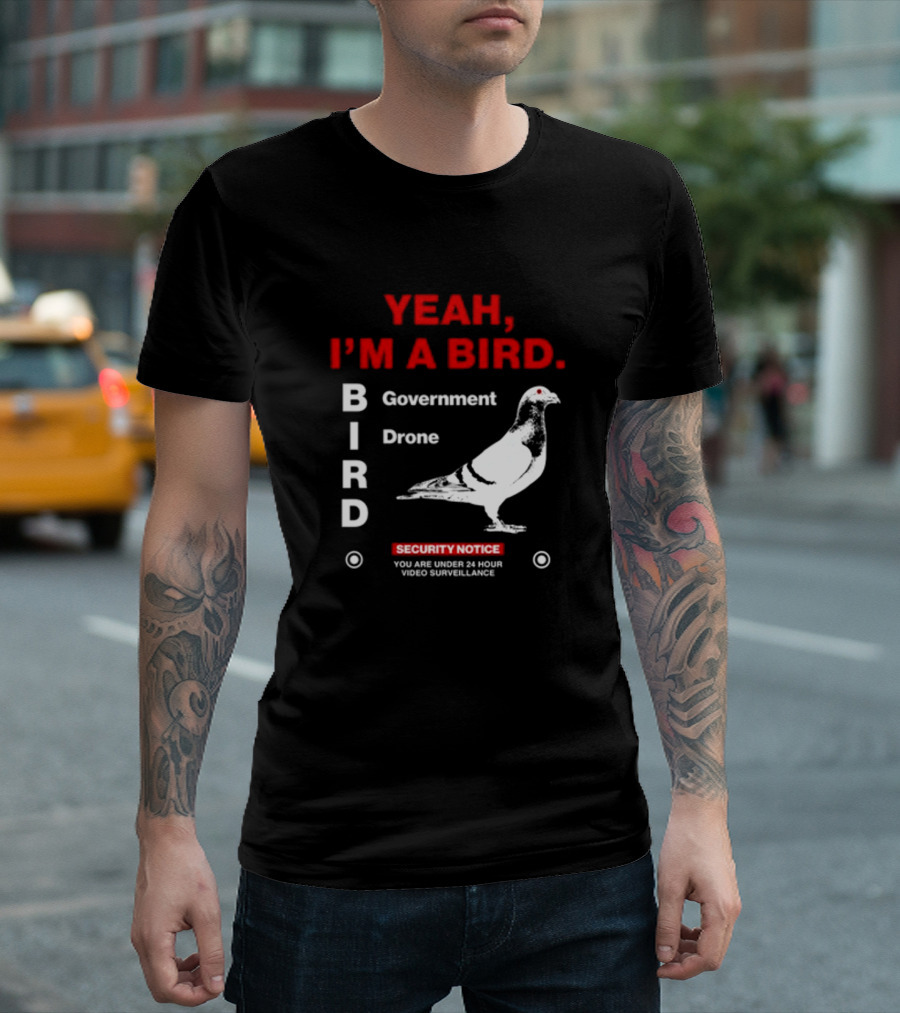 YEAH I'M A BIRD Government Drone Security Notice 24 Hour Video Surveillance T-Shirt