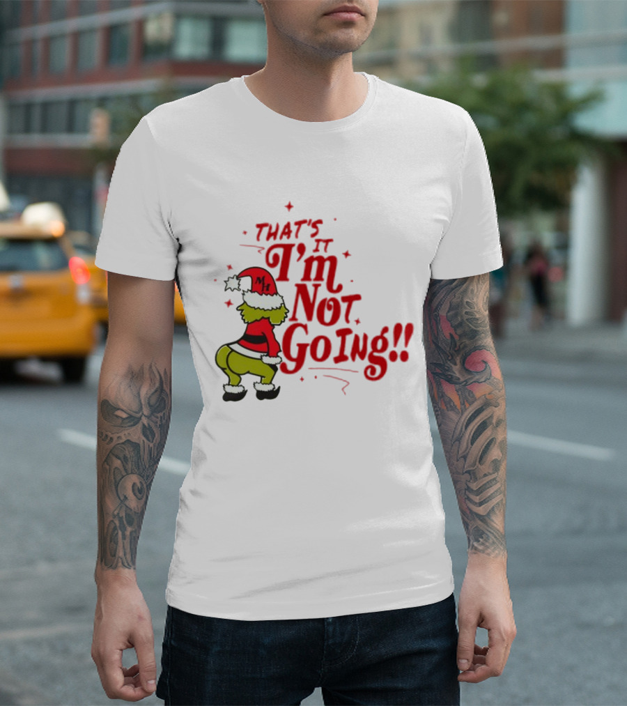 Grinch That's It I'm Not Going Christmas Humorous Meme T-Shirt