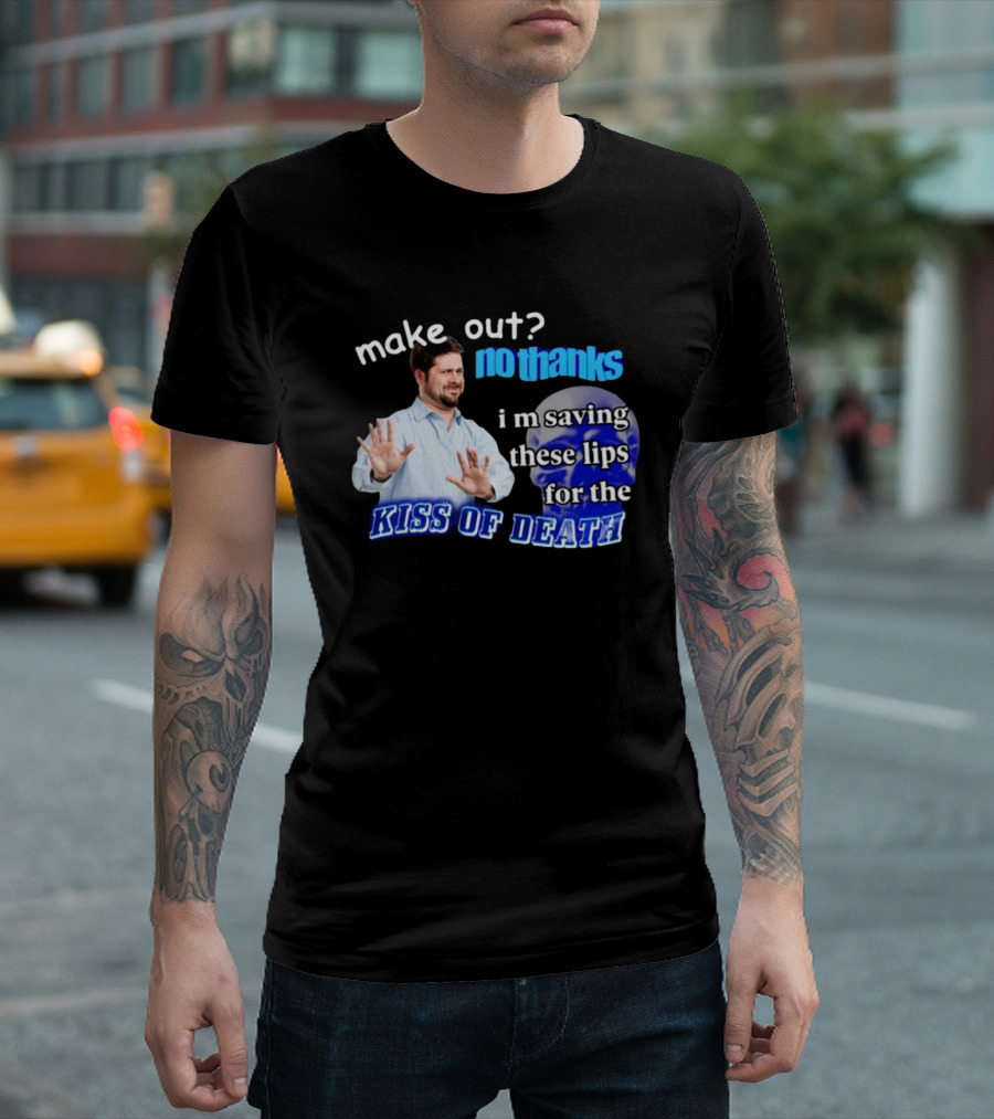 Kiss of Death Meme Make Out No Thanks I'm Saving These Lips T-Shirt