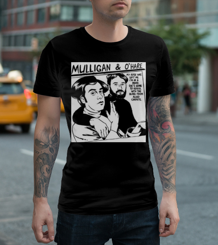 Mulligan And O'Hare My Rose Has Left Me For Kenya With The Bloke From Allied Carpets T-Shirt