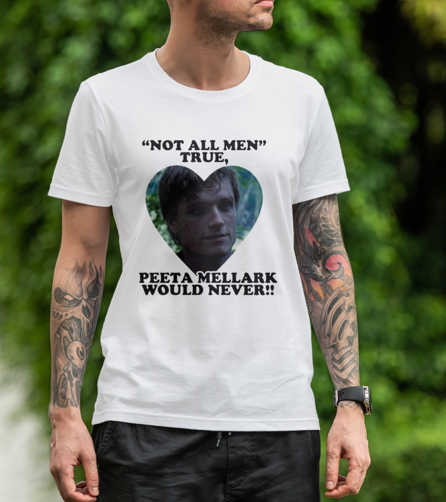 Not All Men True Peeta Mellark Would Never T-Shirt