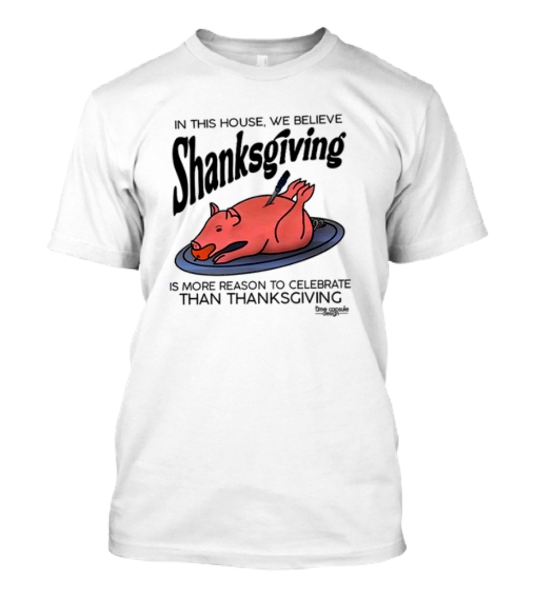 In This House We Believe Shanksgiving Is More Reason To Celebrate Than Thanksgiving T-Shirt