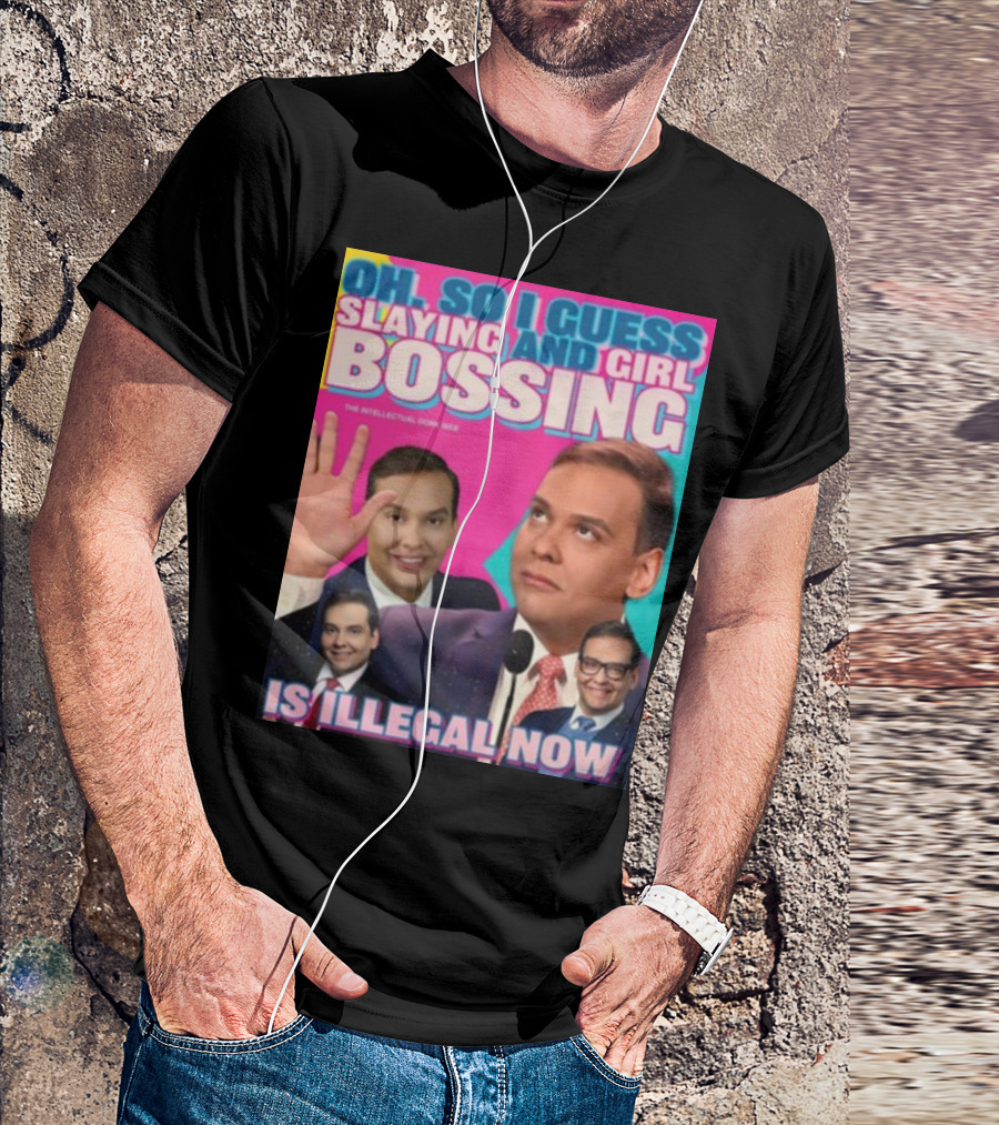 Oh So I Guess Slaying And Girl Bossing Is Illegal Now T-Shirt