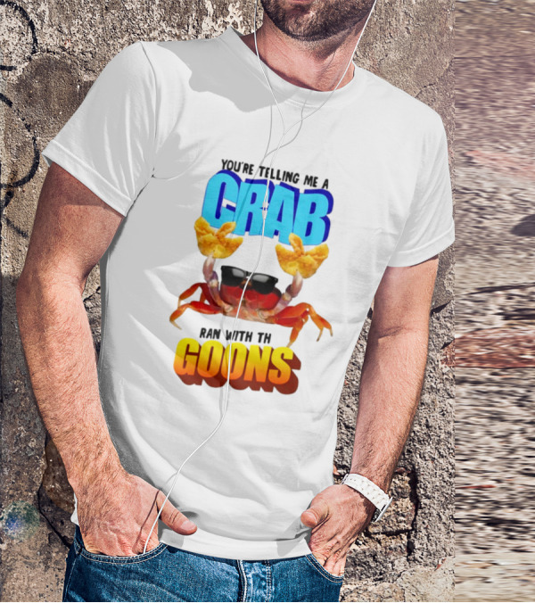 Gotfunny You're Telling Me A Crab Ran With These Goons Sunglasses Snack Hands T-Shirt