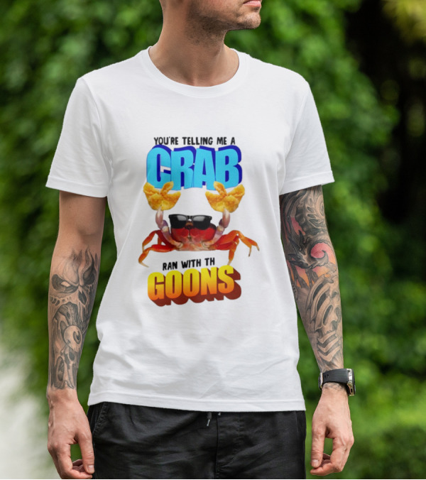 Gotfunny You're Telling Me A Crab Ran With These Goons Sunglasses Snack Hands T-Shirt