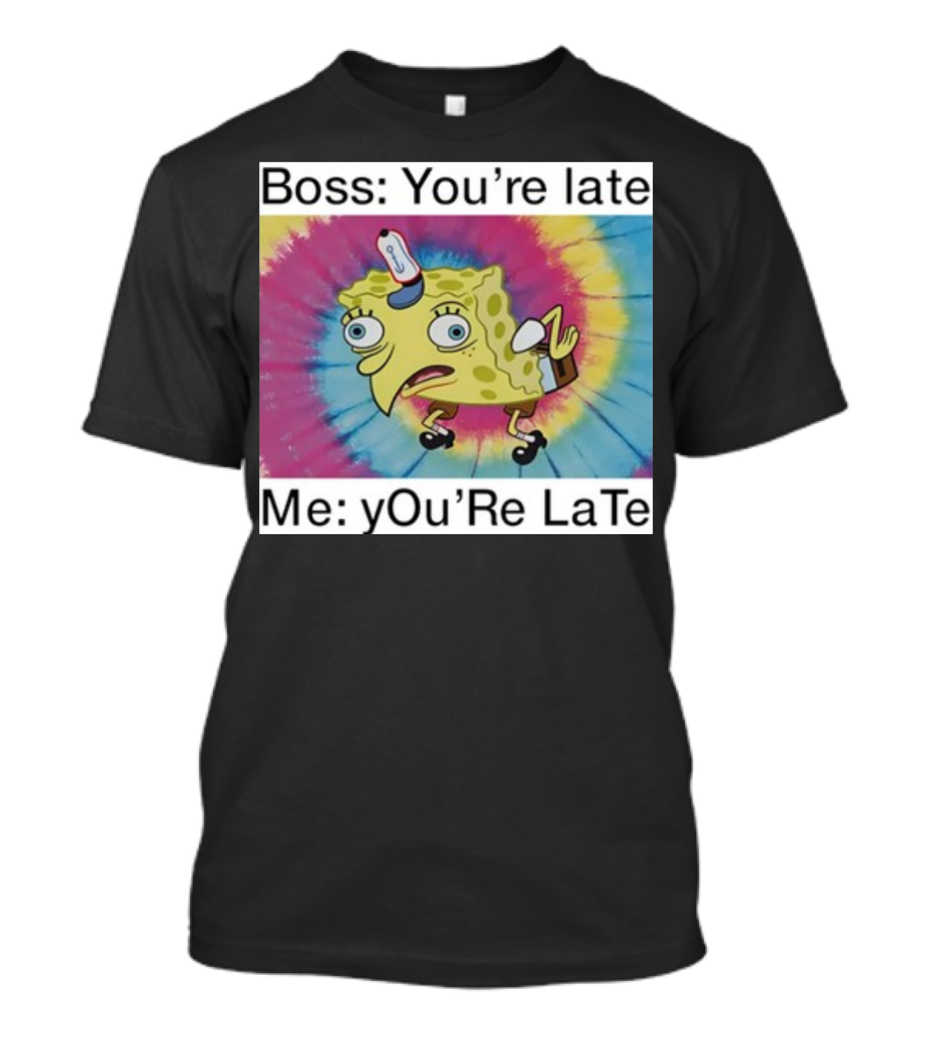 Boss You’re Late Me You’re Late SpongeBob Tie-Dye Mocking Meme T-Shirt