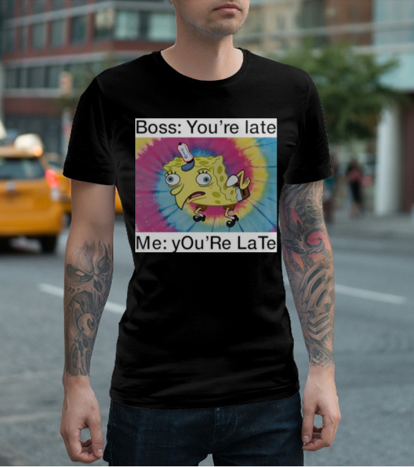 Boss You’re Late Me You’re Late SpongeBob Tie-Dye Mocking Meme T-Shirt