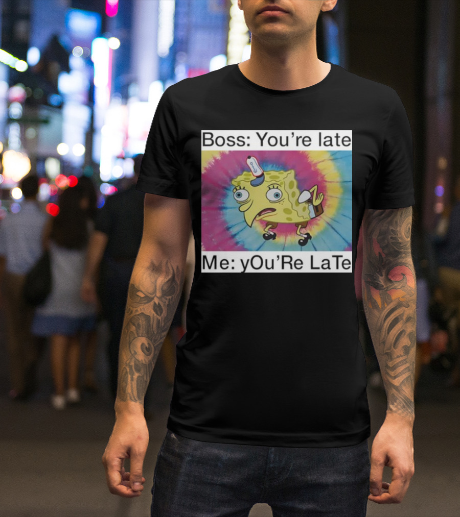 Boss You’re Late Me You’re Late SpongeBob Tie-Dye Mocking Meme T-Shirt