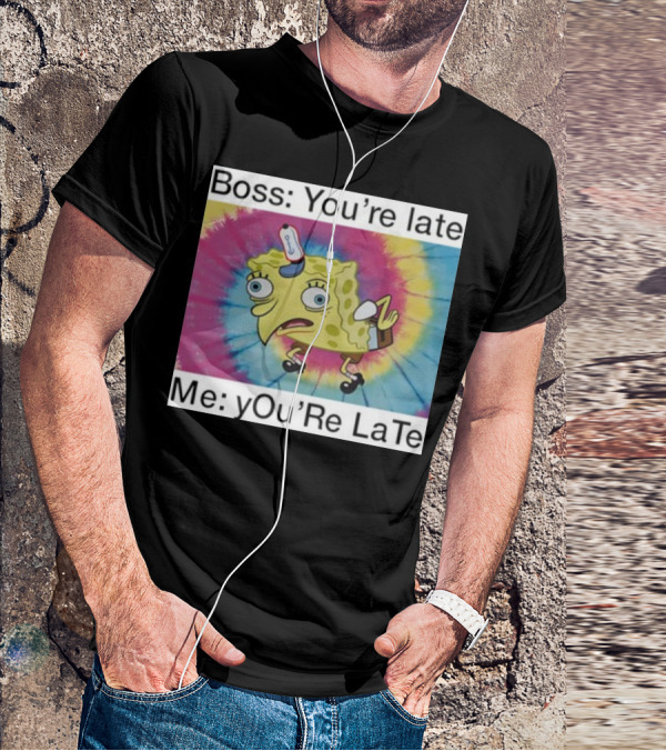 Boss You’re Late Me You’re Late SpongeBob Tie-Dye Mocking Meme T-Shirt