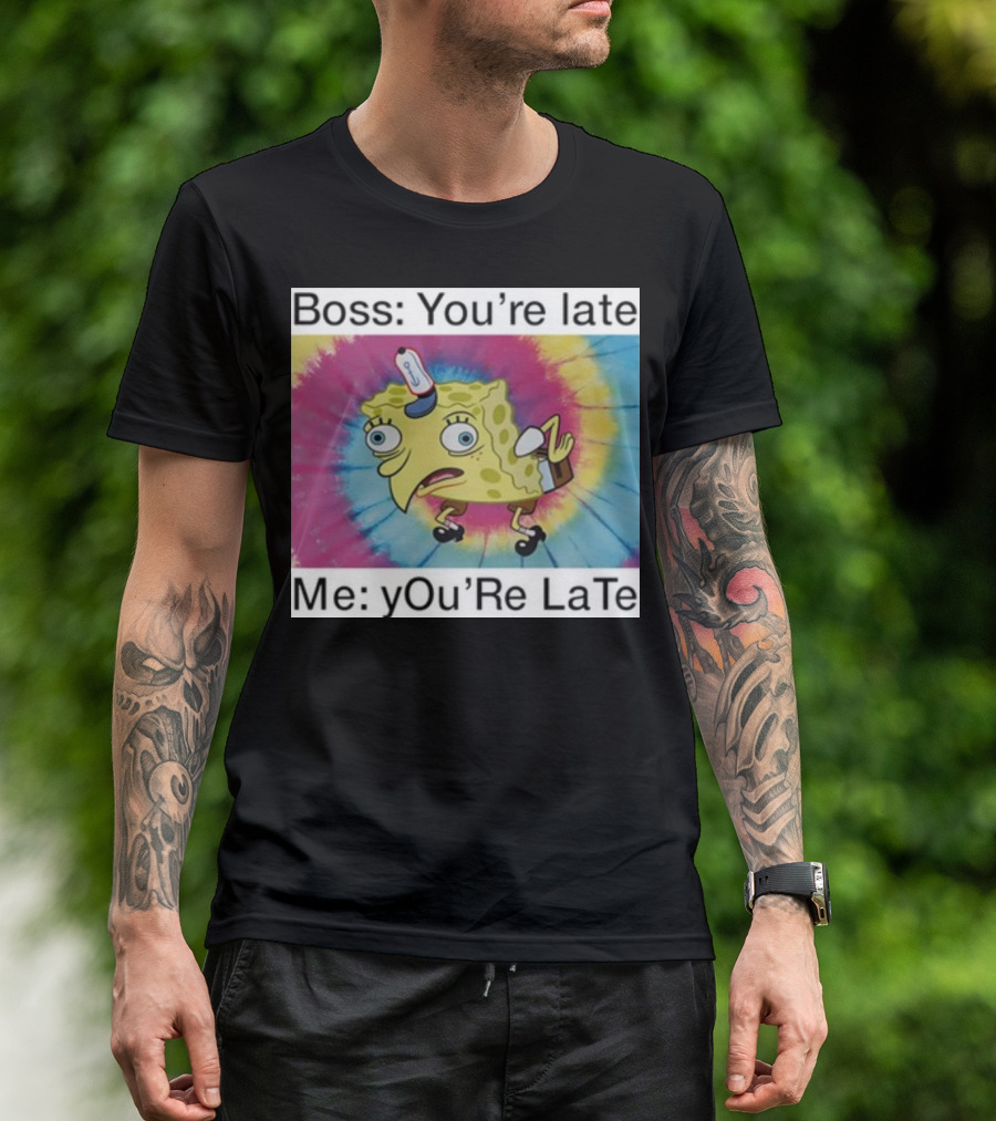 Boss You’re Late Me You’re Late SpongeBob Tie-Dye Mocking Meme T-Shirt