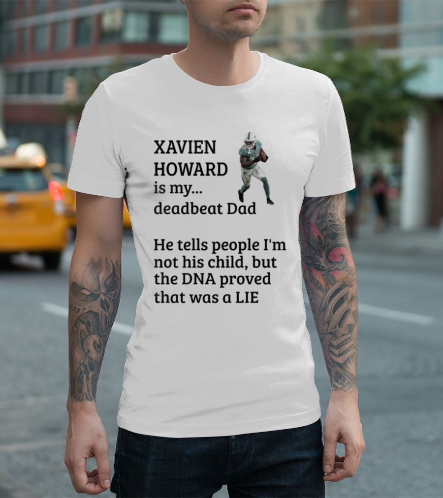 Xavien Howard Is My Deadbeat Dad He Tells People I'm Not His Child But The DNA Proved That Was A Lie T-Shirt