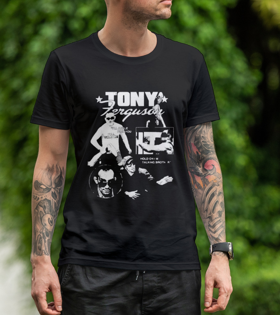 TONY Ferguson I'll Ankle Pick You Hold On I'm Talking Brotha T-Shirt