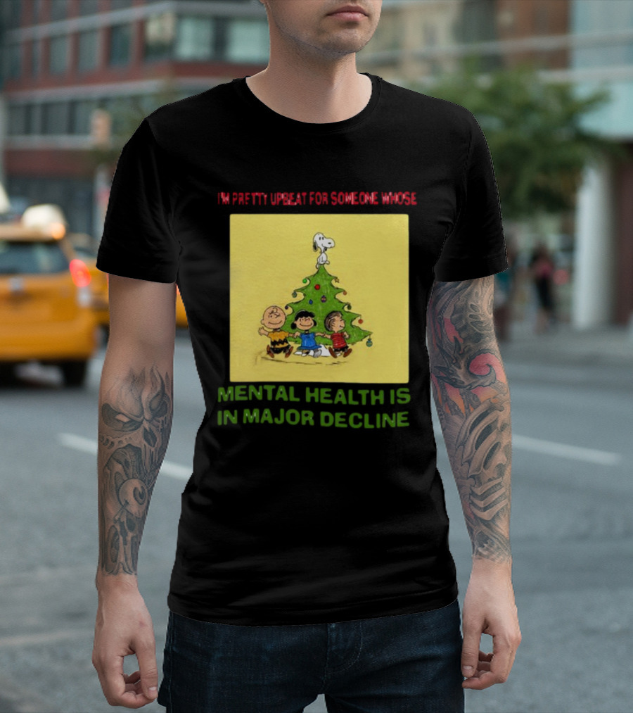 I'm Pretty Upbeat For Someone Whose Mental Health Is In Major Decline Peanuts Christmas Tree Snoopy Charlie Brown And Friends T-Shirt