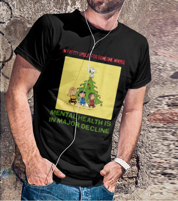 I'm Pretty Upbeat For Someone Whose Mental Health Is In Major Decline Peanuts Christmas Tree Snoopy Charlie Brown And Friends T-Shirt