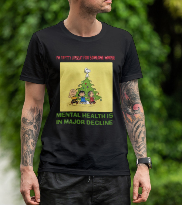 I'm Pretty Upbeat For Someone Whose Mental Health Is In Major Decline Peanuts Christmas Tree Snoopy Charlie Brown And Friends T-Shirt