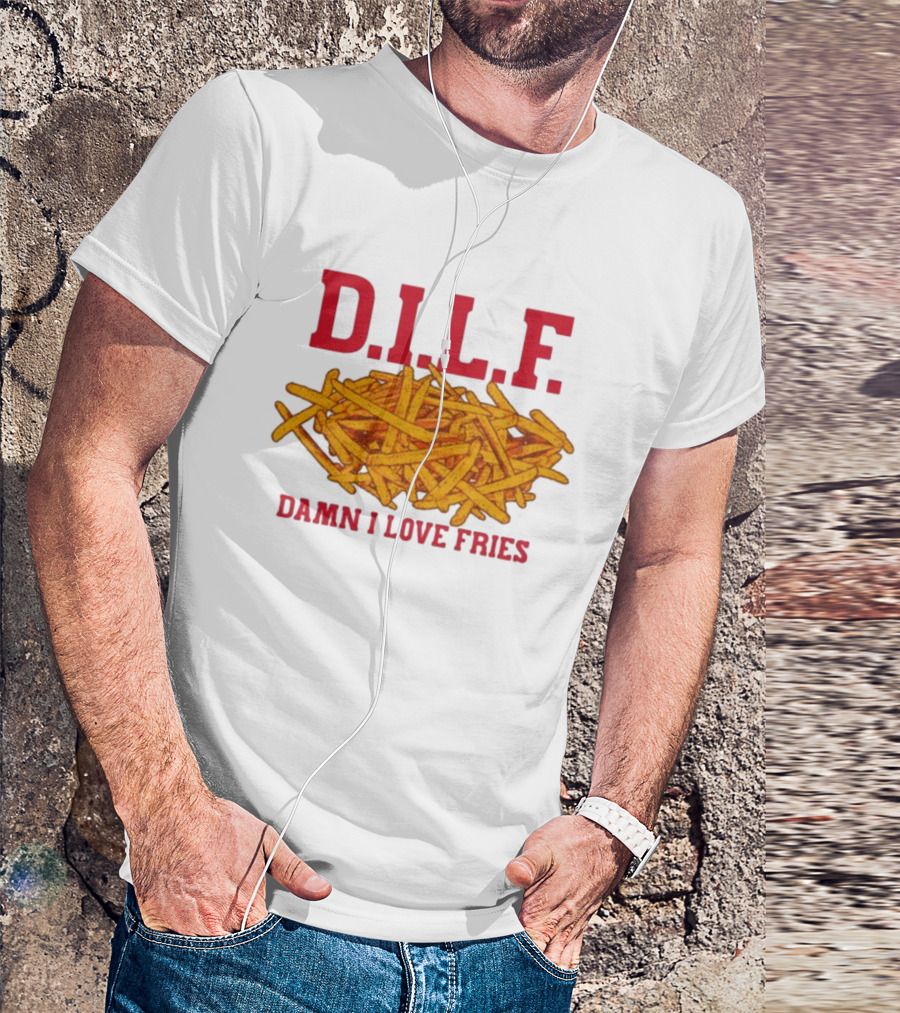 D.I.L.F. Damn I Love Fries French Fry Enthusiast T-Shirt
