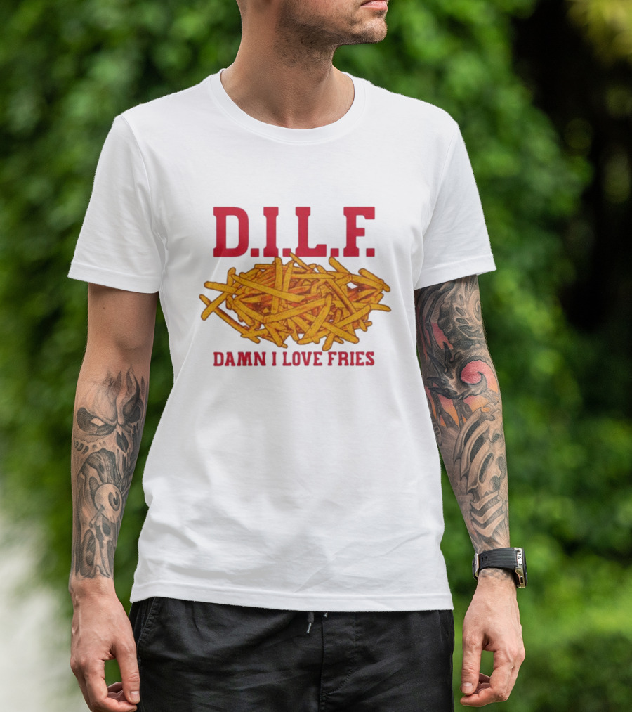 D.I.L.F. Damn I Love Fries French Fry Enthusiast T-Shirt