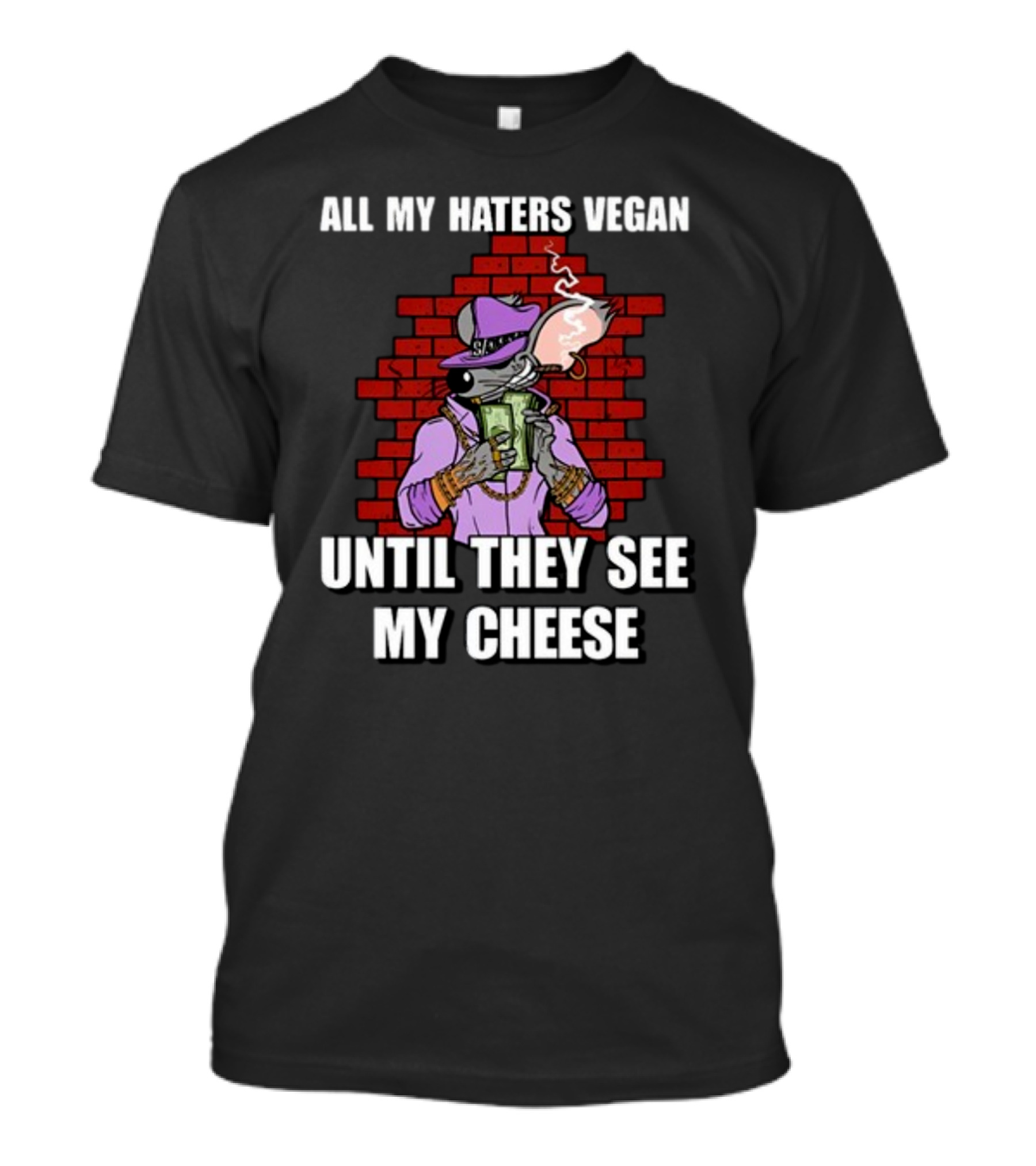 All My Haters Vegan Until They See My Cheese Smoking Mouse With Money Against Brick Wall T-Shirt