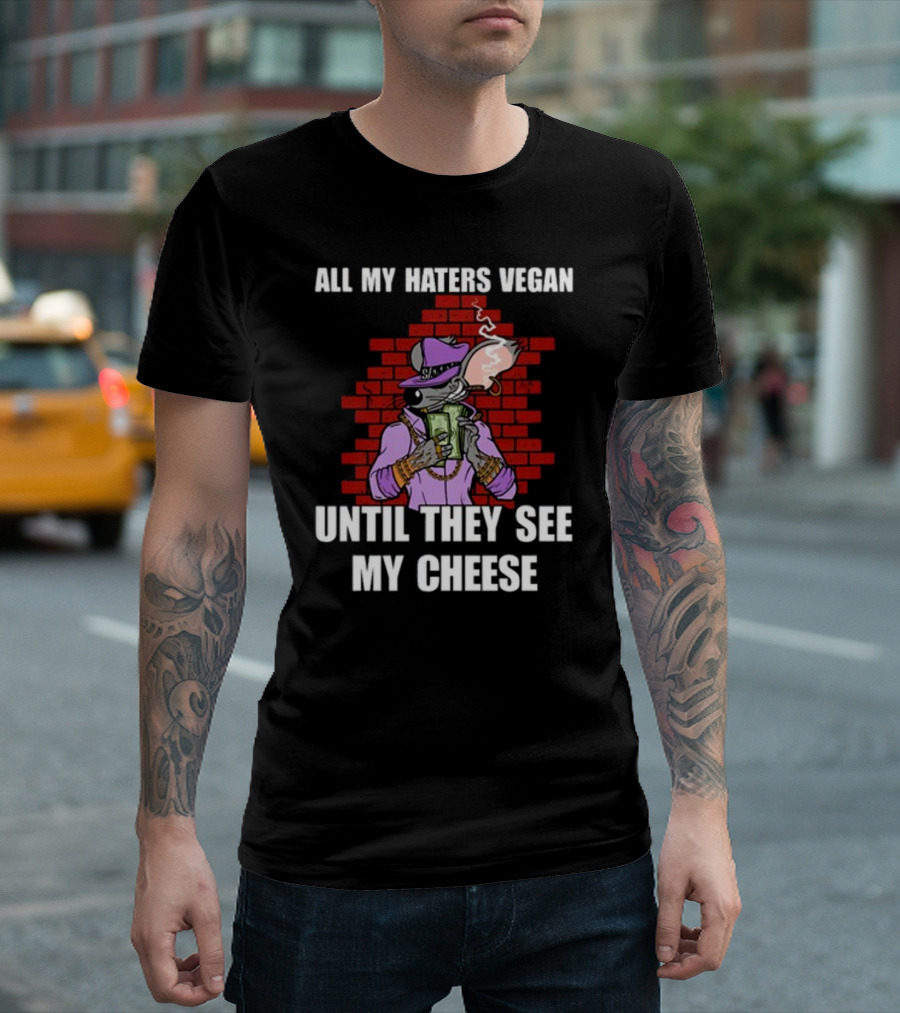 All My Haters Vegan Until They See My Cheese Smoking Mouse With Money Against Brick Wall T-Shirt