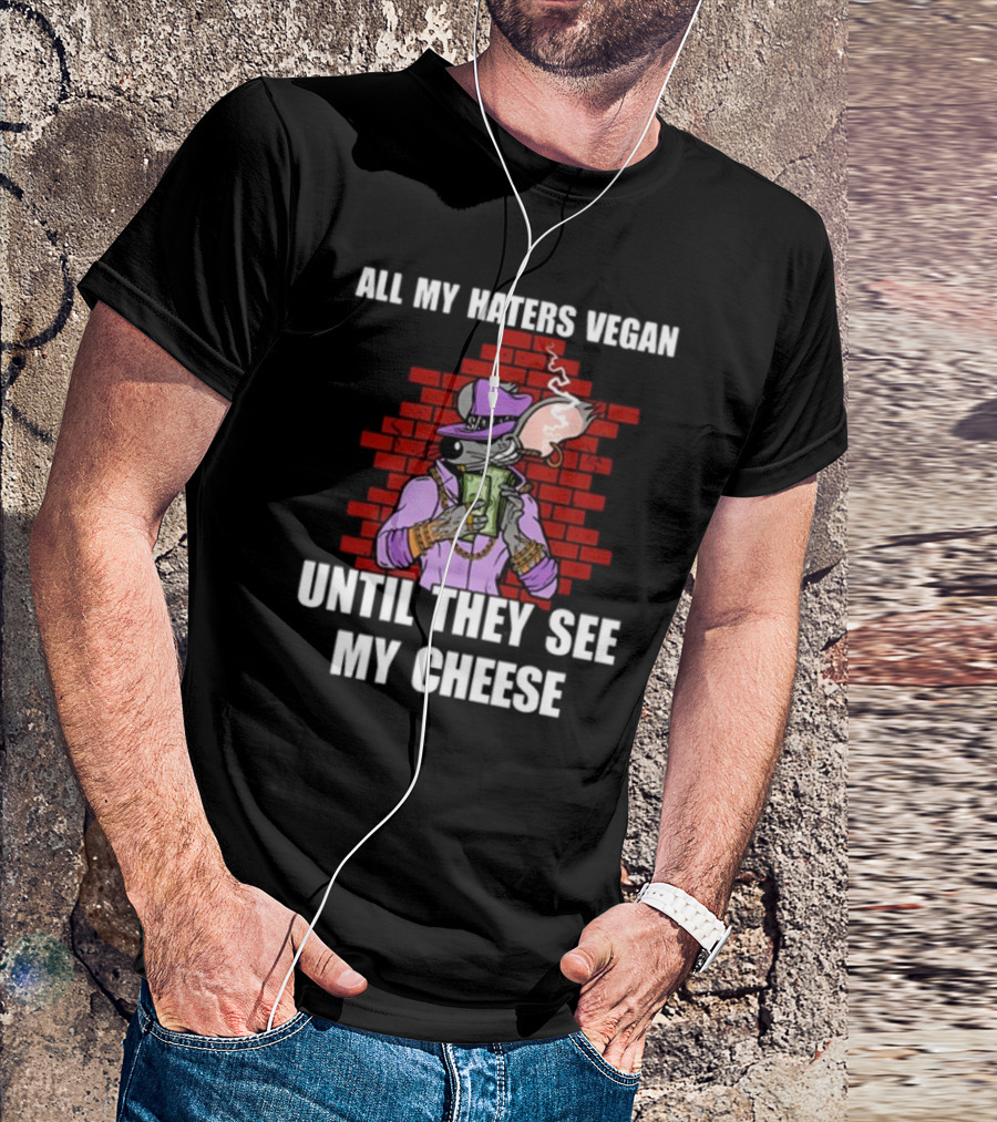 All My Haters Vegan Until They See My Cheese Smoking Mouse With Money Against Brick Wall T-Shirt