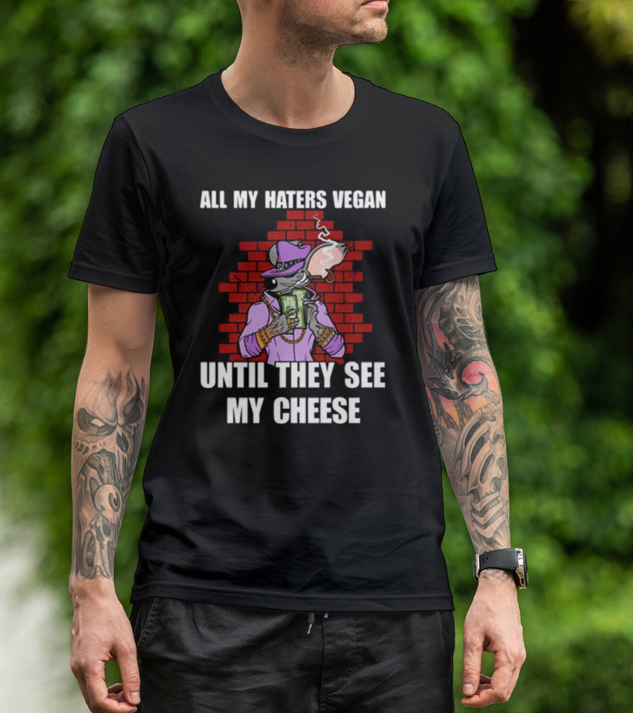 All My Haters Vegan Until They See My Cheese Smoking Mouse With Money Against Brick Wall T-Shirt