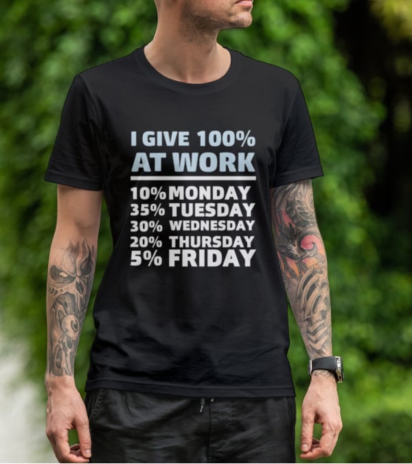 I Give 100% At Work 10% Monday 35% Tuesday 30% Wednesday 20% Thursday 5% Friday Humorous Workweek Breakdown T-Shirt