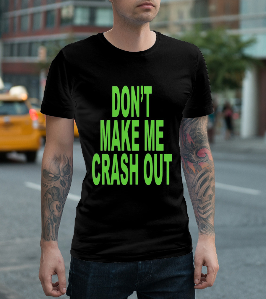 DON'T MAKE ME CRASH OUT Bright Neon Text T-Shirt