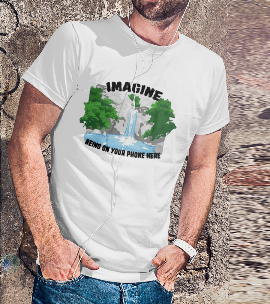 Imagine Being On Your Phone Here Waterfall Nature Scene T-Shirt