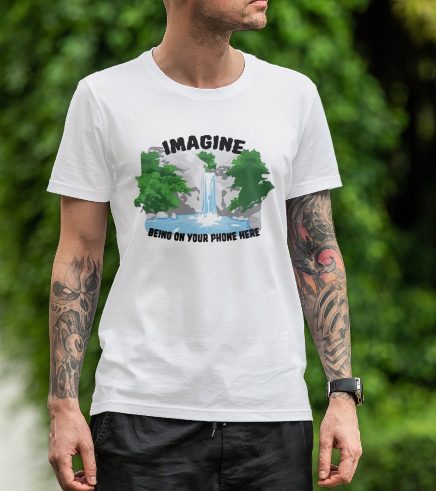 Imagine Being On Your Phone Here Waterfall Nature Scene T-Shirt