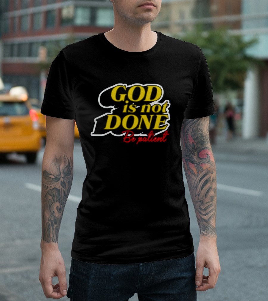 God Is Not Done Be Patient Bold Yellow Inspirational Text T-Shirt