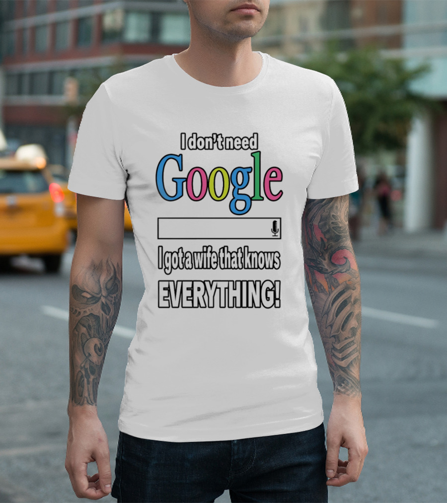 I Don't Need Google I Got A Wife That Knows Everything T-Shirt