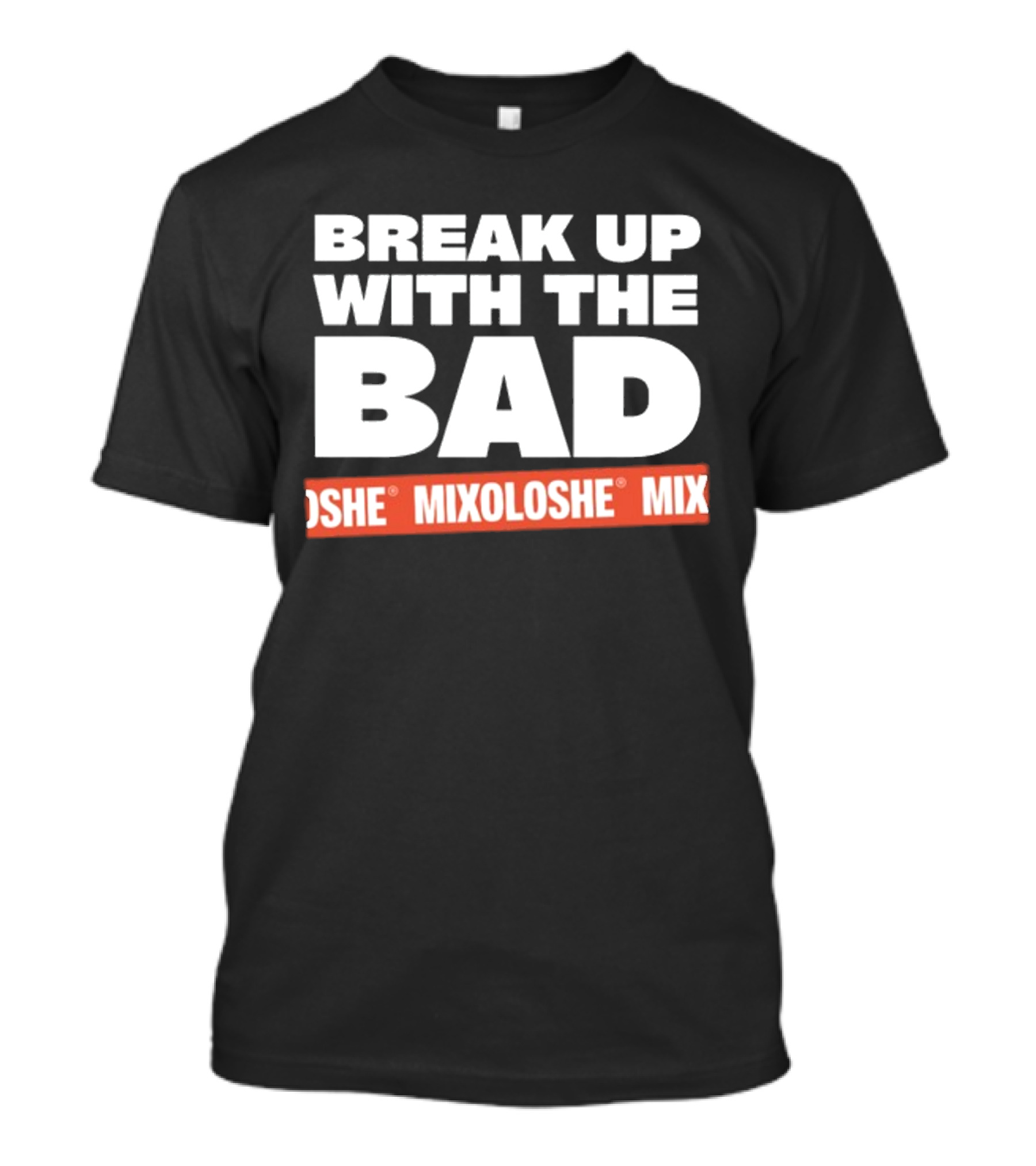 Break Up With The Bad Mixoloshe Mixoloshe Mix T-Shirt
