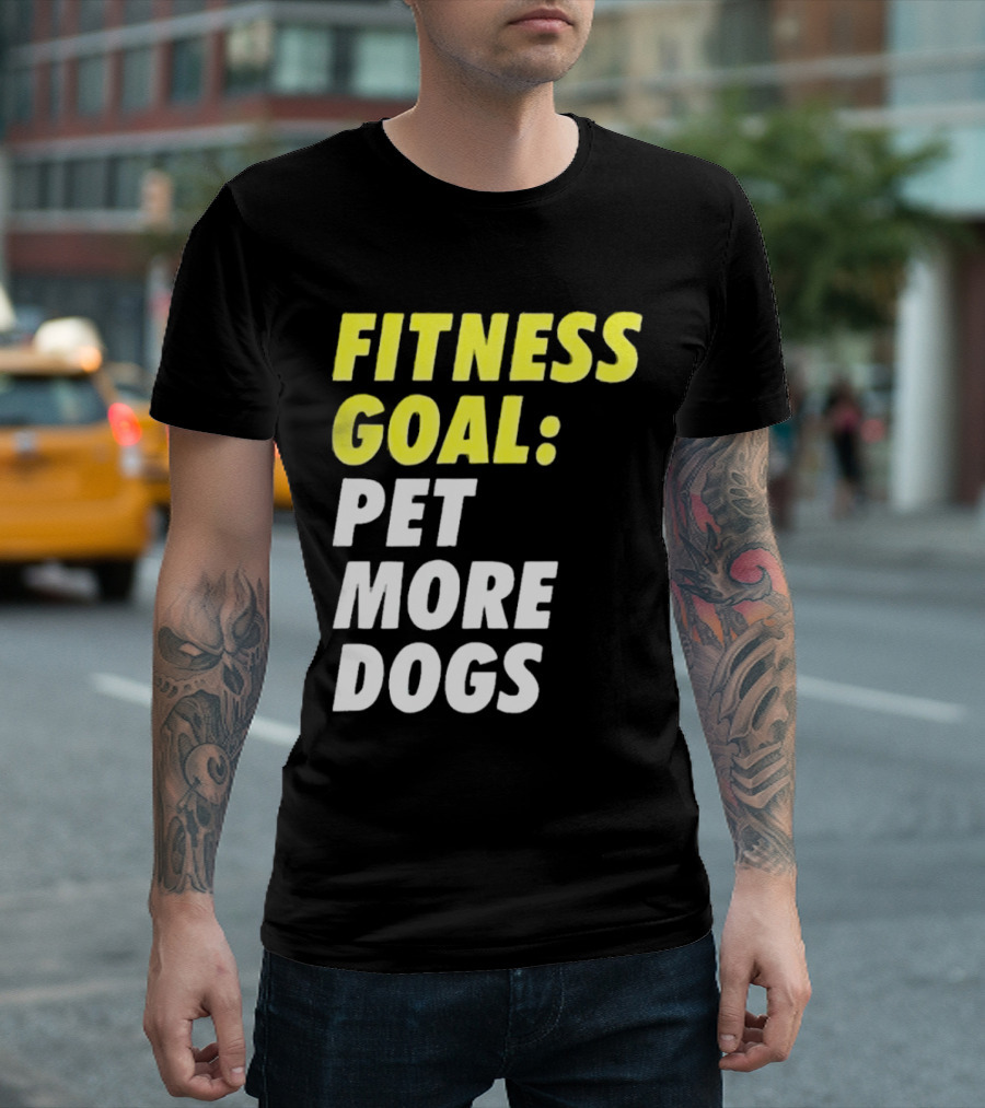 FITNESS GOAL PET MORE DOGS T-Shirt