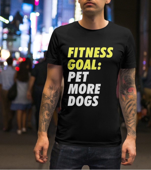FITNESS GOAL PET MORE DOGS T-Shirt