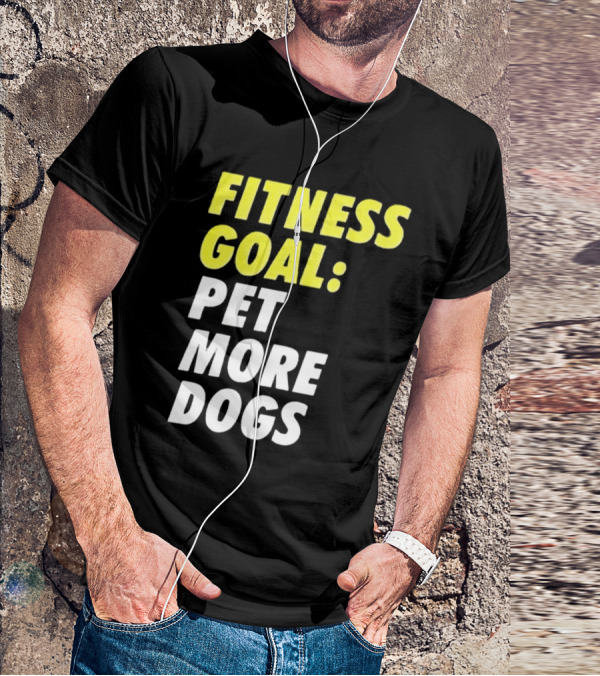 FITNESS GOAL PET MORE DOGS T-Shirt