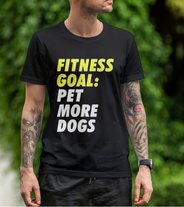 FITNESS GOAL PET MORE DOGS T-Shirt