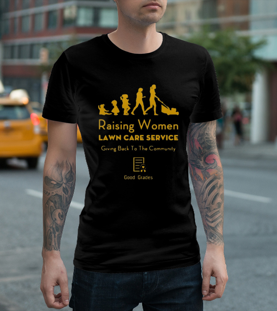 Raising Women Lawn Care Service Giving Back to the Community Good Grades T-Shirt