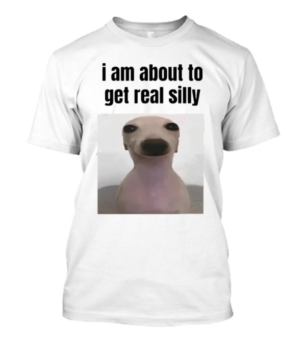 I Am About To Get Real Silly Whippet Dog Meme T-Shirt