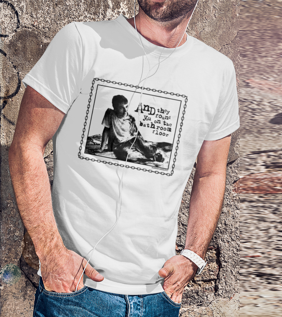And They Found You On The Bathroom Floor Image With Chain Border T-Shirt