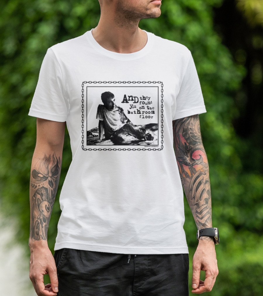 And They Found You On The Bathroom Floor Image With Chain Border T-Shirt