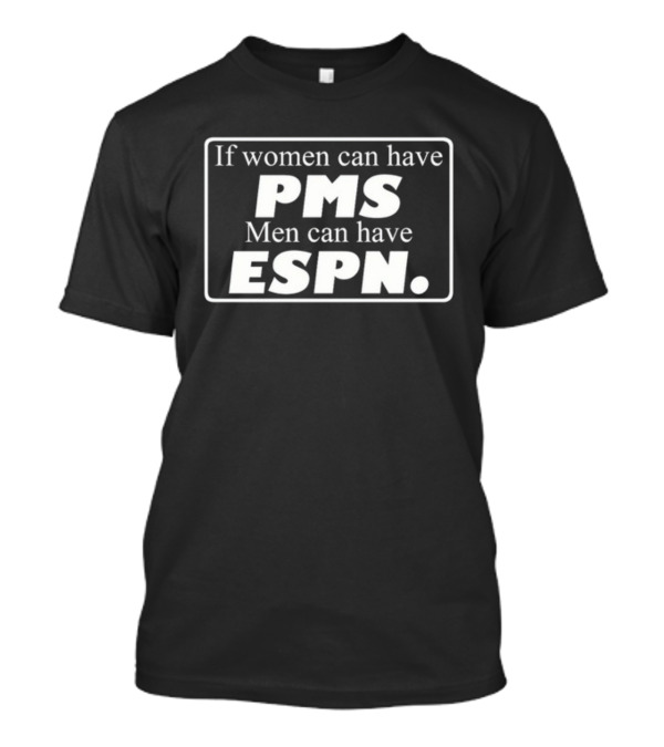 Bigidiotgirl If Women Can Have PMS Men Can Have ESPN Funny T-Shirt