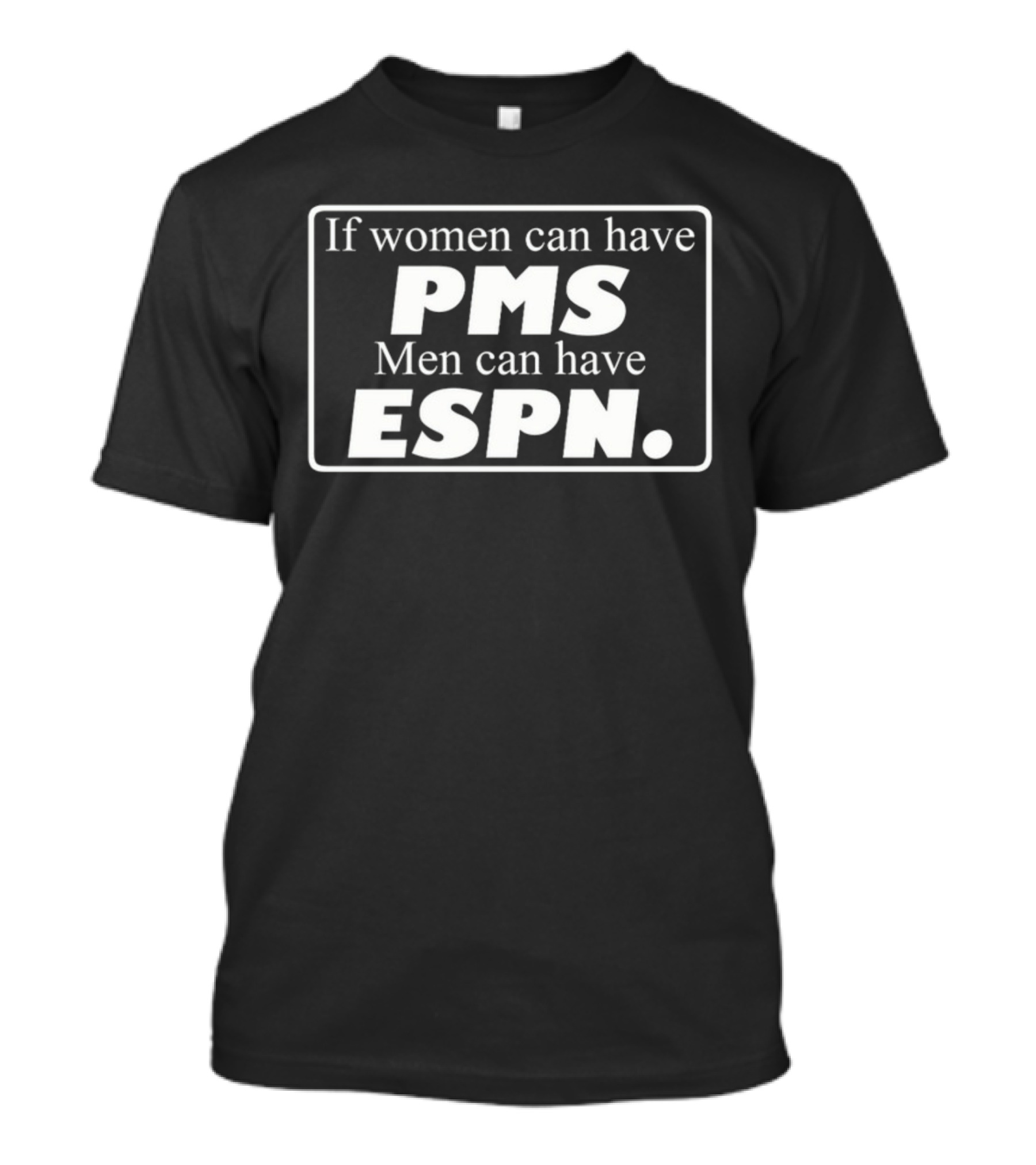 If Women Can Have PMS Men Can Have ESPN T-Shirt