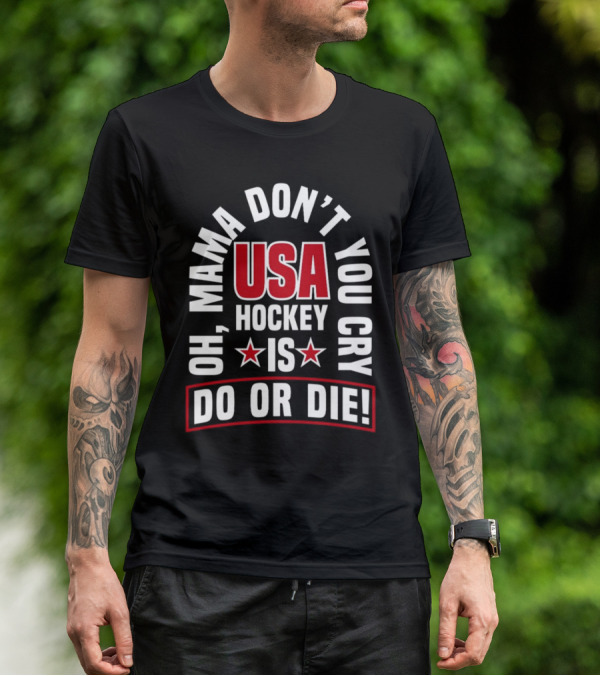 USA Hockey Oh Mama Don't You Cry Is Do Or Die T-Shirt