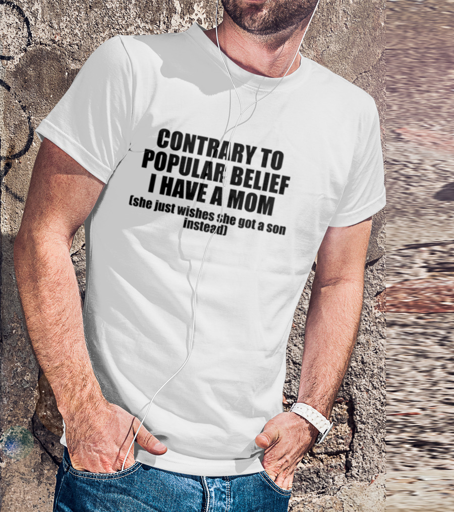 Shopellesong Contrary To Popular Belief I Have A Mom She Just Wishes She Got A Son Instead T-Shirt