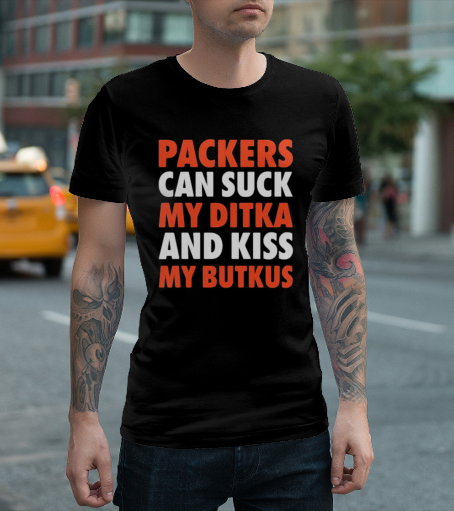 Packers Can Suck My Ditka And Kiss My Butkus Packers vs. Bears Rivalry Fan Gear T-Shirt