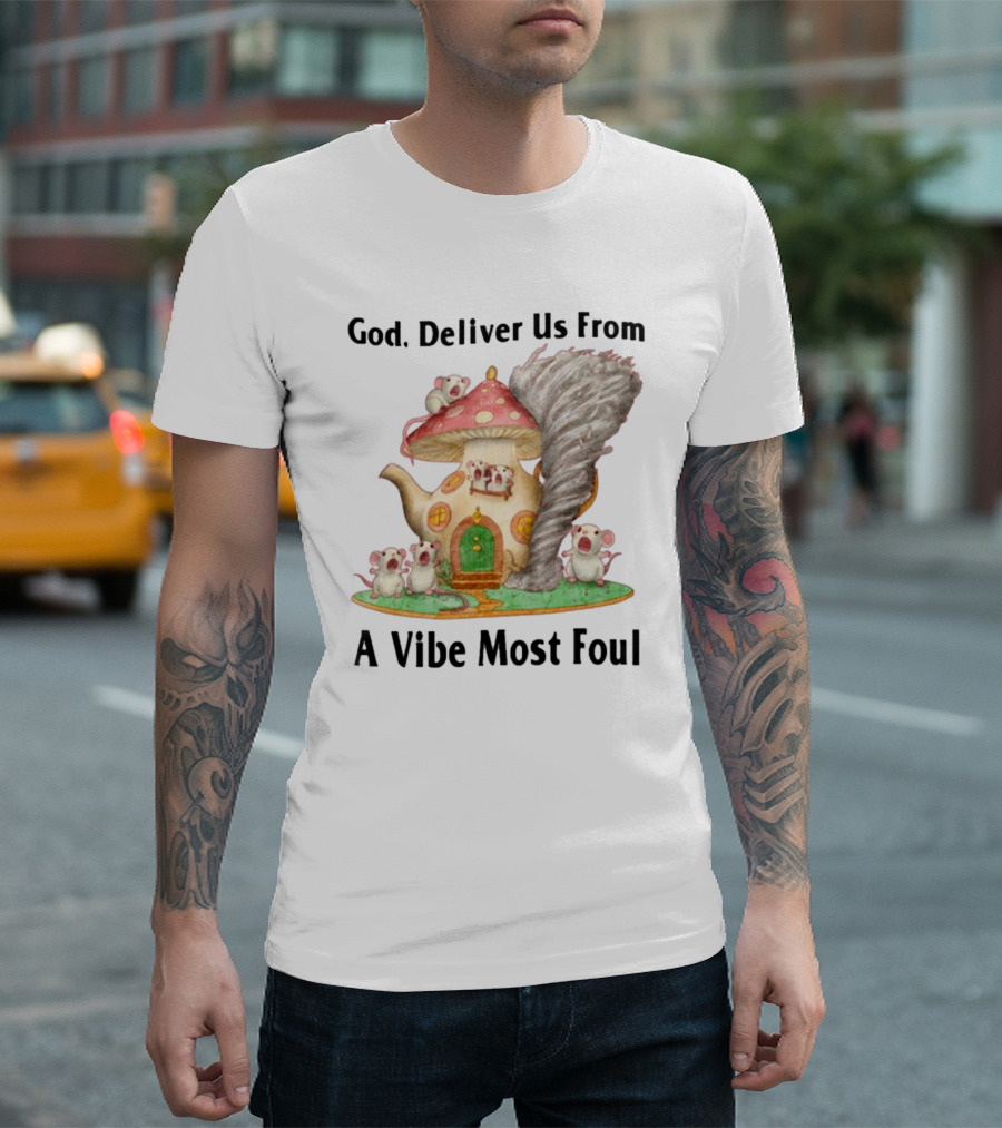 God Deliver Us From A Vibe Most Foul Mushroom House with Mice and Teapot Tornado T-Shirt