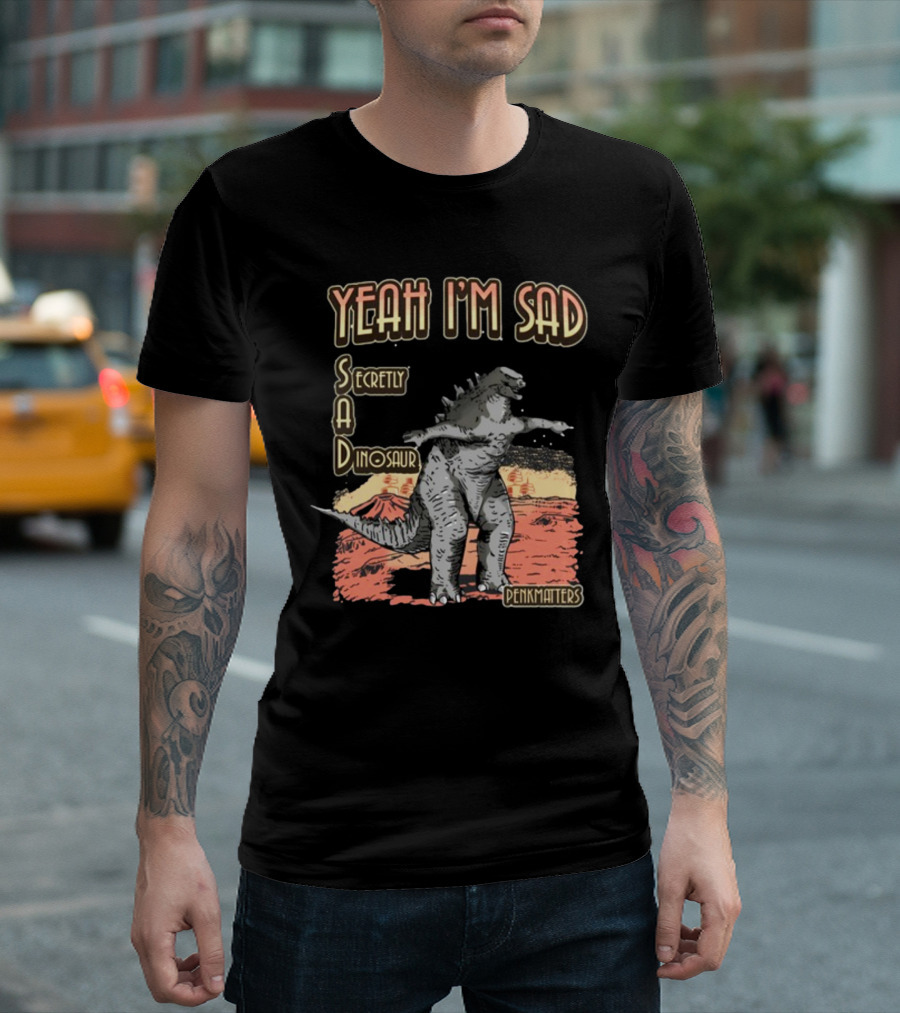 Yeah I'm Sad Secretly A Dinosaur Penkmatter's Dinosaur Art Retro Monster Scene T-Shirt
