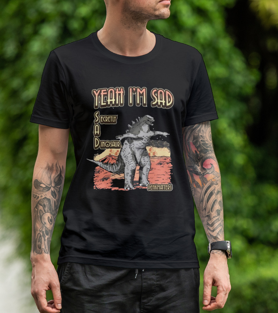 Yeah I'm Sad Secretly A Dinosaur Penkmatter's Dinosaur Art Retro Monster Scene T-Shirt