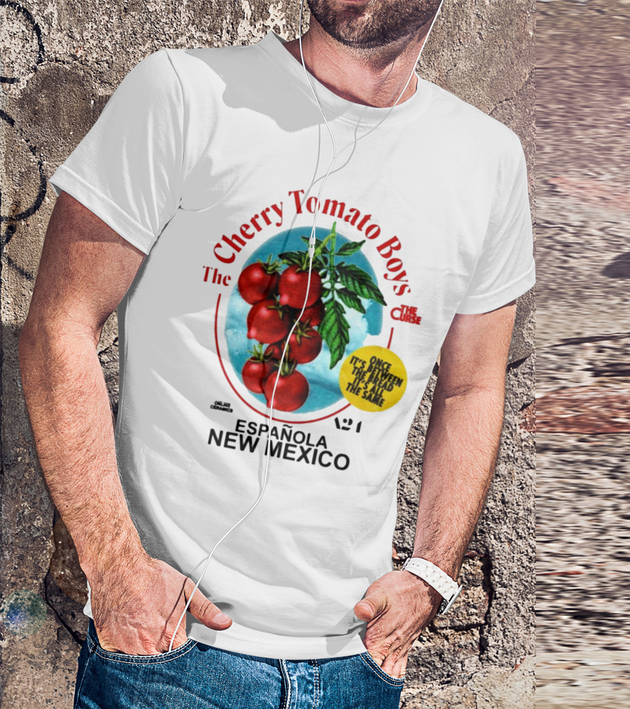 Cherry Tomato Boys Curse Espanola New Mexico Once It's Between The Bread It's All The Same T-Shirt